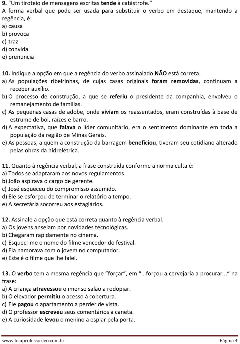 Indique a opção em que a regência do verbo assinalado NÃO está correta. a) As populações ribeirinhas, de cujas casas originais foram removidas, continuam a receber auxílio.