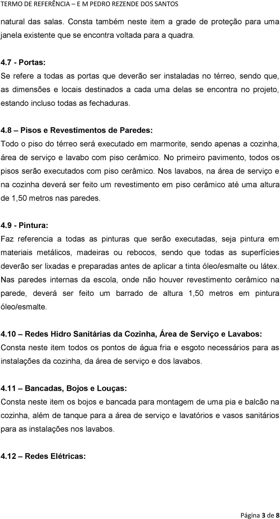 4.8 Pisos e Revestimentos de Paredes: Todo o piso do térreo será executado em marmorite, sendo apenas a cozinha, área de serviço e lavabo com piso cerâmico.