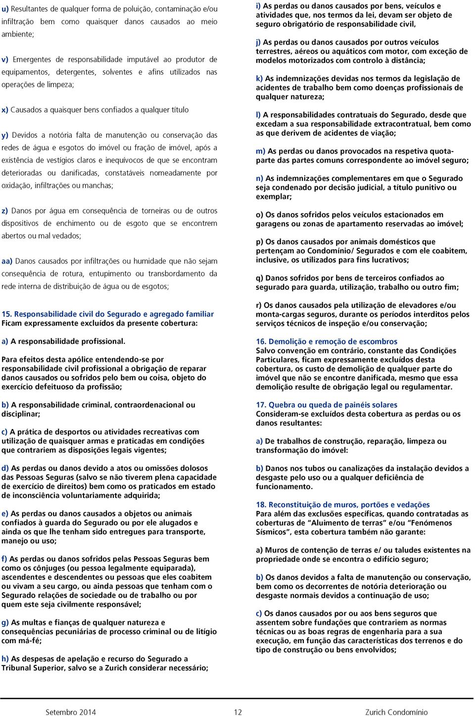 redes de água e esgotos do imóvel ou fração de imóvel, após a existência de vestígios claros e inequívocos de que se encontram deterioradas ou danificadas, constatáveis nomeadamente por oxidação,