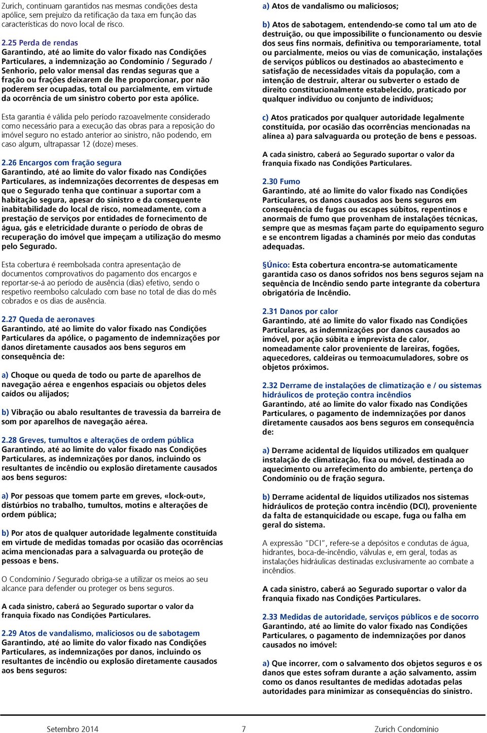 ocupadas, total ou parcialmente, em virtude da ocorrência de um sinistro coberto por esta apólice.