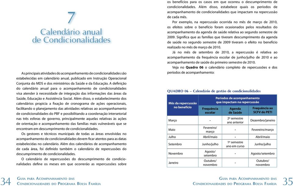 A definição do calendário anual para o acompanhamento de condicionalidades visa atender à necessidade de integração das informações das áreas da Saúde, Educação e Assistência Social.