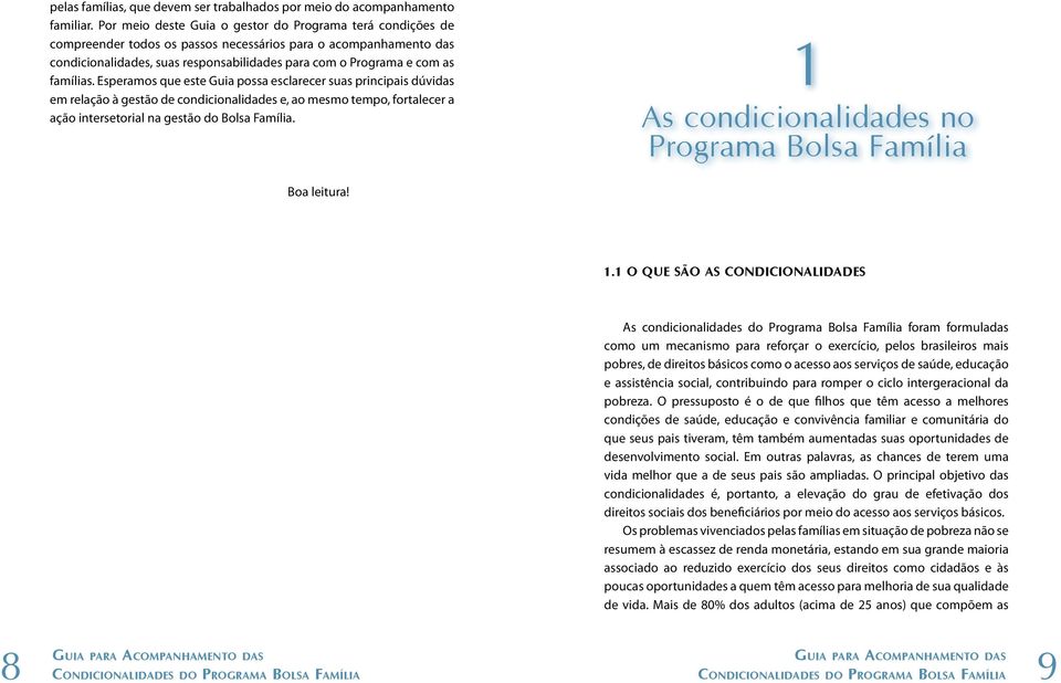 famílias. Esperamos que este Guia possa esclarecer suas principais dúvidas em relação à gestão de condicionalidades e, ao mesmo tempo, fortalecer a ação intersetorial na gestão do Bolsa Família.