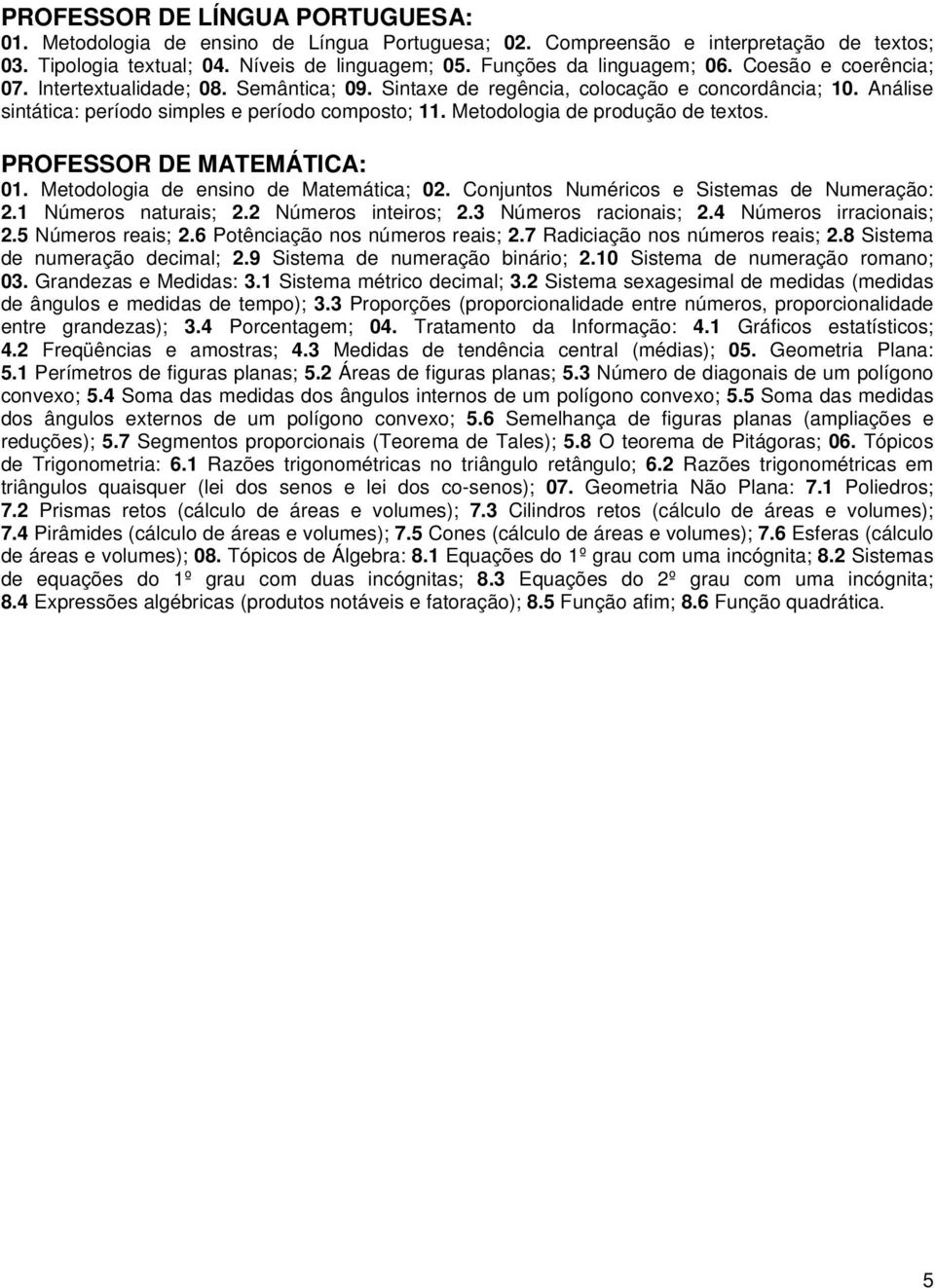 Metodologia de produção de textos. PROFESSOR DE MATEMÁTICA: 01. Metodologia de ensino de Matemática; 02. Conjuntos Numéricos e Sistemas de Numeração: 2.1 Números naturais; 2.2 Números inteiros; 2.