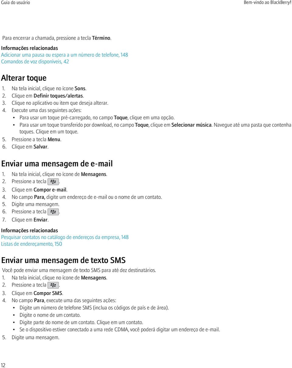 Clique em Definir toques/alertas. 3. Clique no aplicativo ou item que deseja alterar. 4. Execute uma das seguintes ações: Para usar um toque pré-carregado, no campo Toque, clique em uma opção.