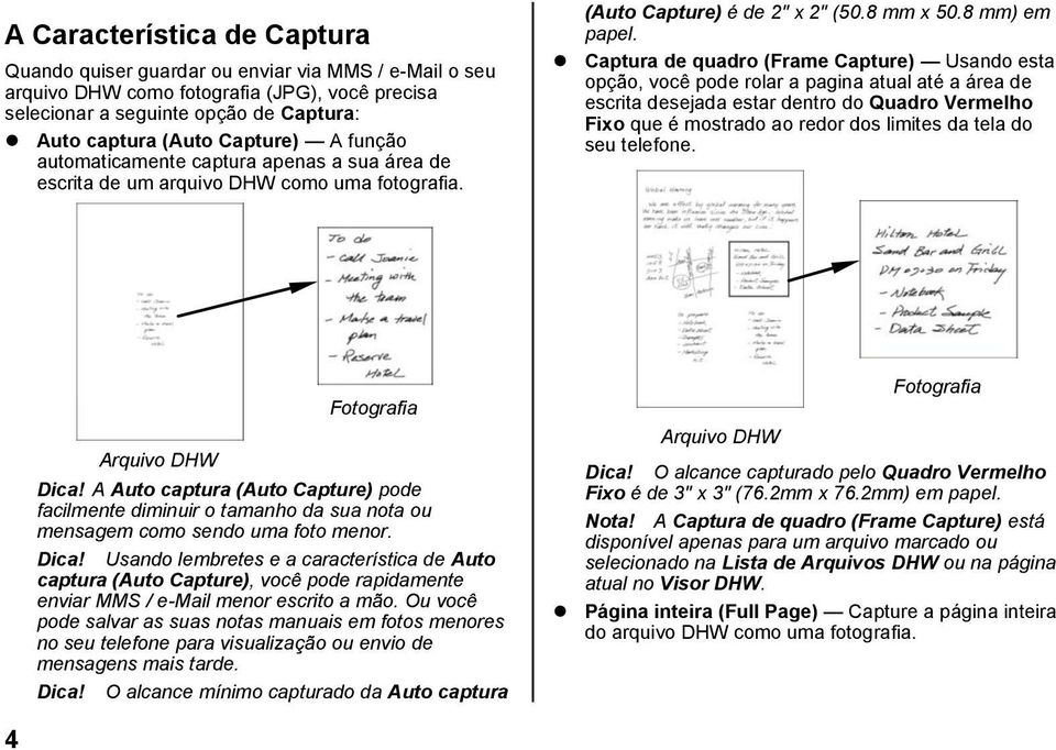 Captura de quadro (Frame Capture) Usando esta opção, você pode rolar a pagina atual até a área de escrita desejada estar dentro do Quadro Vermelho Fixo que é mostrado ao redor dos limites da tela do