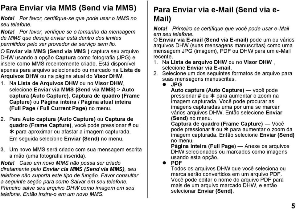 Está disponível apenas para arquivo selecionado ou marcado na Lista de Arquivos DHW ou na página atual do Visor DHW. 1.