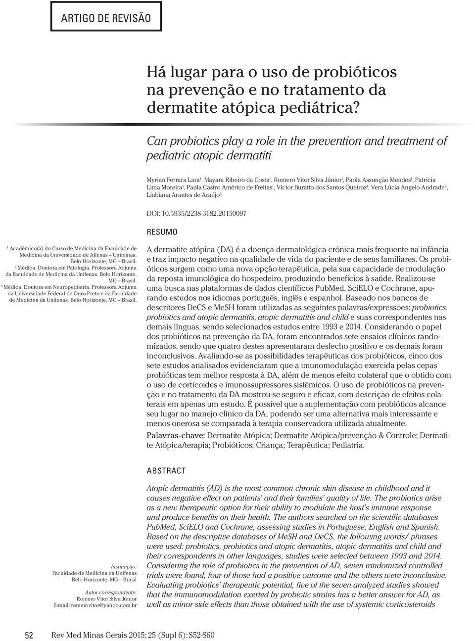 Patrícia Lima Moreira 1, Paula Castro Américo de Freitas 1, Victor Buratto dos Santos Queiroz 1, Vera Lúcia Angelo Andrade 2, Liubiana Arantes de Araújo 3 DOI: 10.5935/2238-3182.