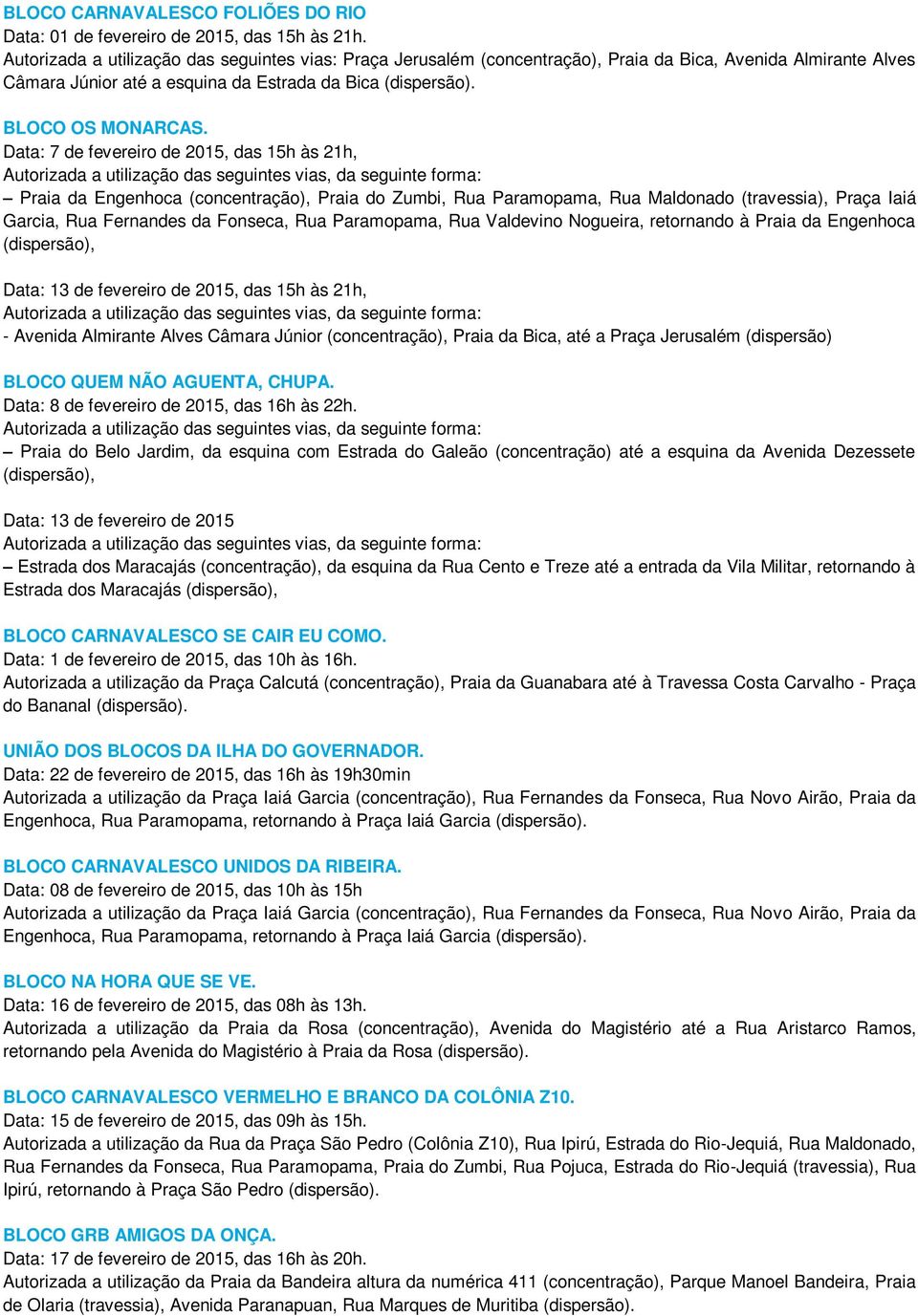 Data: 7 de fevereiro de 2015, das 15h às 21h, Autorizada a utilização das seguintes vias, da seguinte forma: Praia da Engenhoca (concentração), Praia do Zumbi, Rua Paramopama, Rua Maldonado