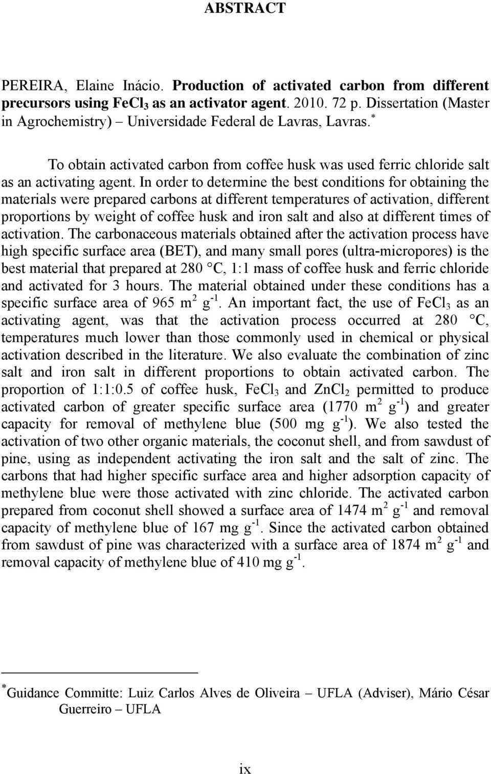In order to determine the best conditions for obtaining the materials were prepared carbons at different temperatures of activation, different proportions by weight of coffee husk and iron salt and
