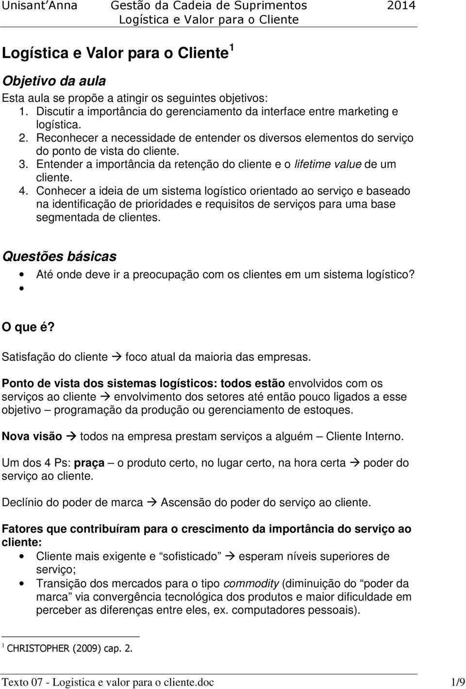 Conhecer a ideia de um sistema logístico orientado ao serviço e baseado na identificação de prioridades e requisitos de serviços para uma base segmentada de clientes.