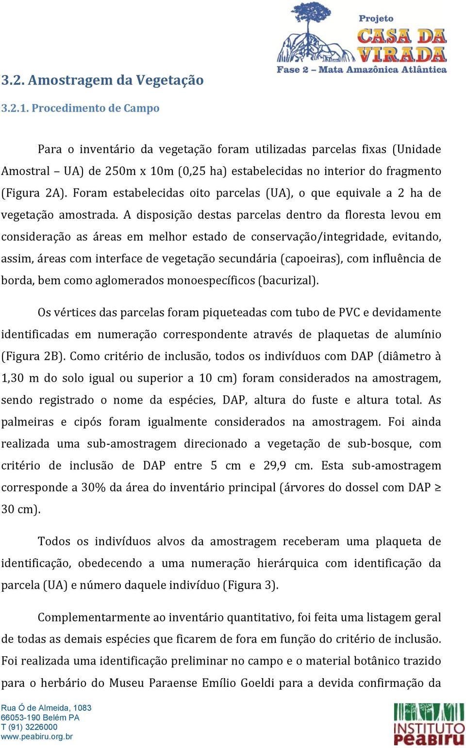 Foram estabelecidas oito parcelas (UA), o que equivale a 2 ha de vegetação amostrada.