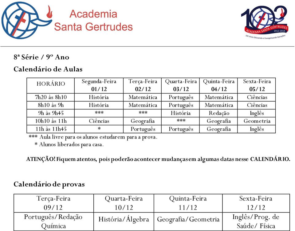 Português Geografia Inglês *** Aula livre para os alunos estudarem para a prova. * Alunos liberados para casa. ATENÇÃO!