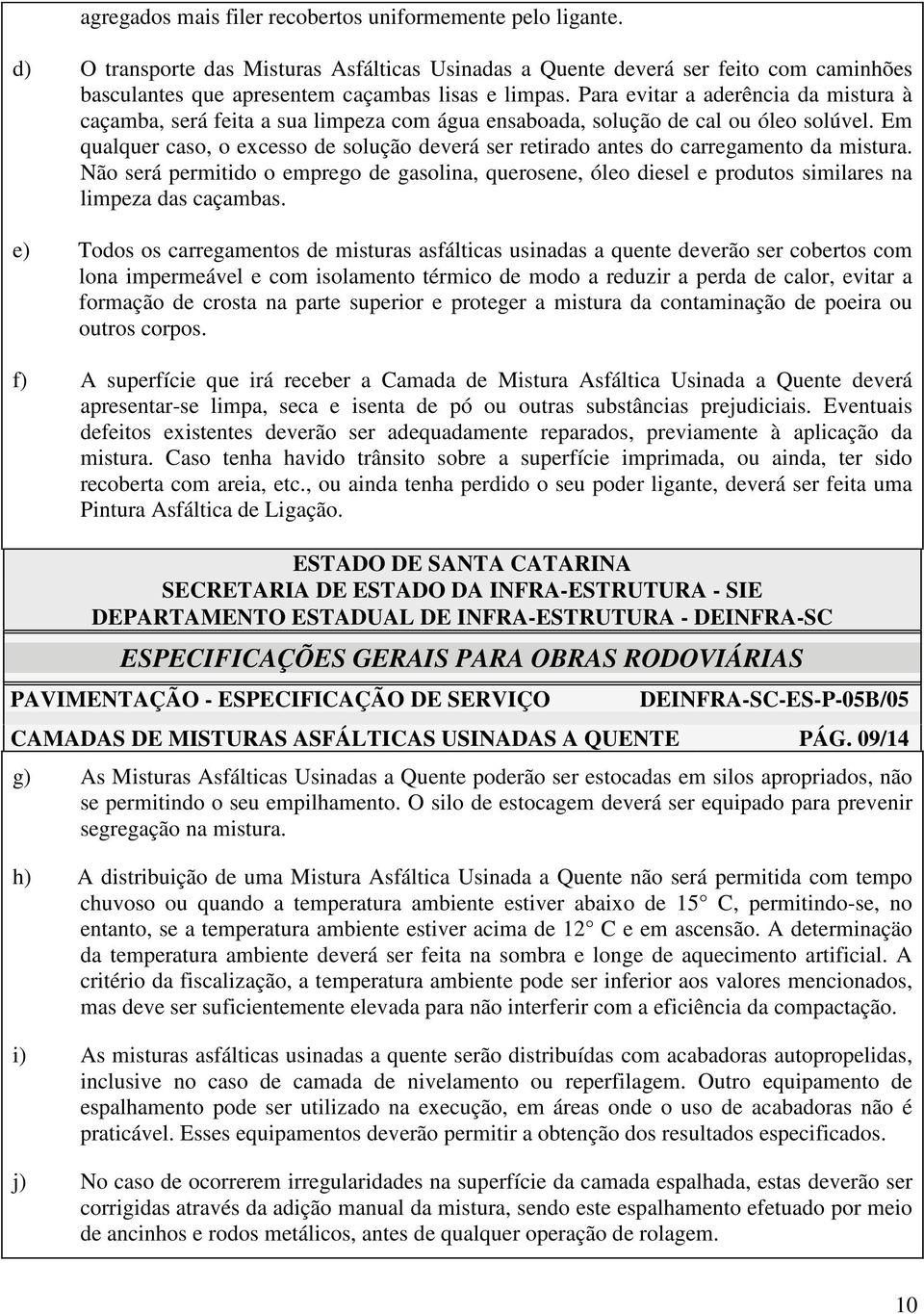 Em qualquer caso, o excesso de solução deverá ser retirado antes do carregamento da mistura.