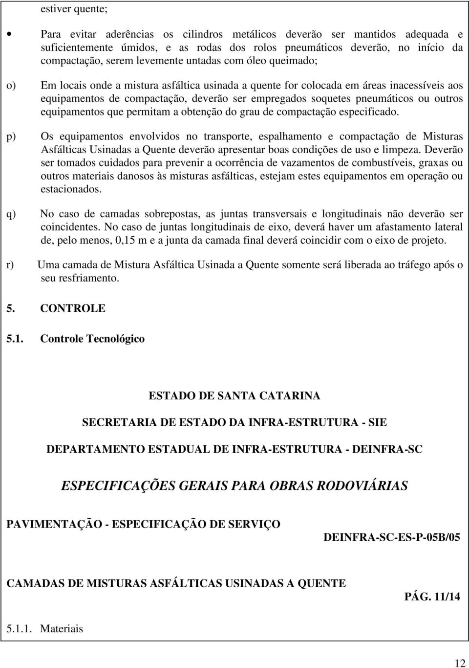 pneumáticos ou outros equipamentos que permitam a obtenção do grau de compactação especificado.