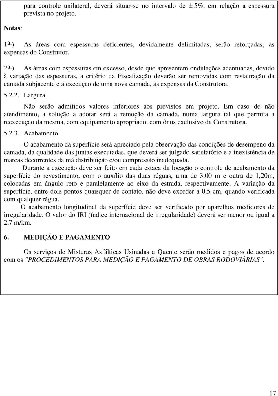 ) As áreas com espessuras em excesso, desde que apresentem ondulações acentuadas, devido à variação das espessuras, a critério da Fiscalização deverão ser removidas com restauração da camada