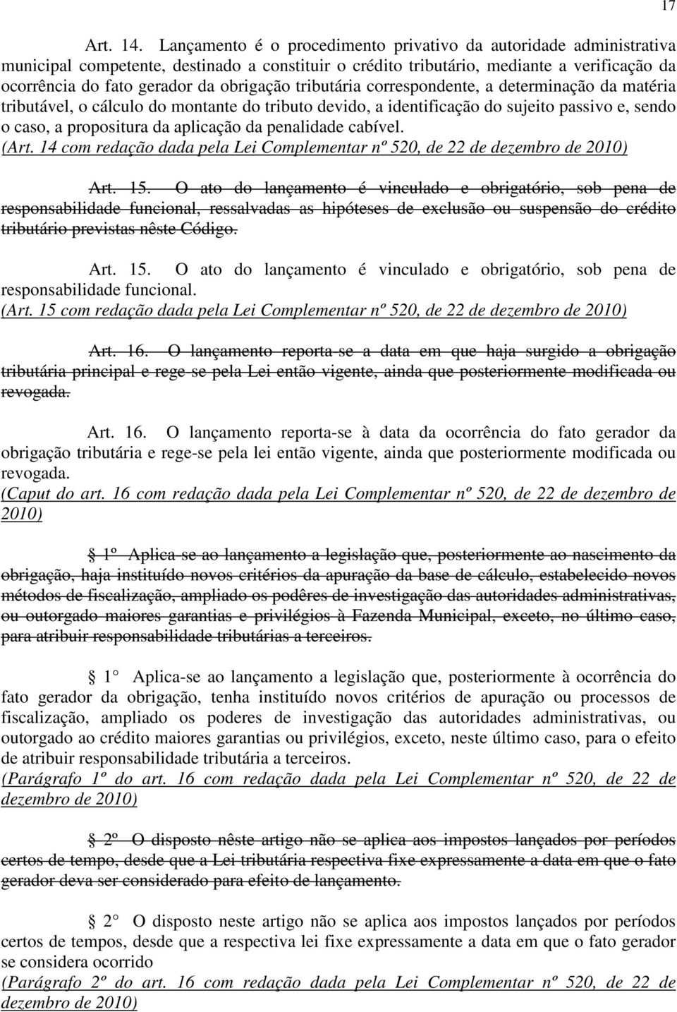 tributária correspondente, a determinação da matéria tributável, o cálculo do montante do tributo devido, a identificação do sujeito passivo e, sendo o caso, a propositura da aplicação da penalidade