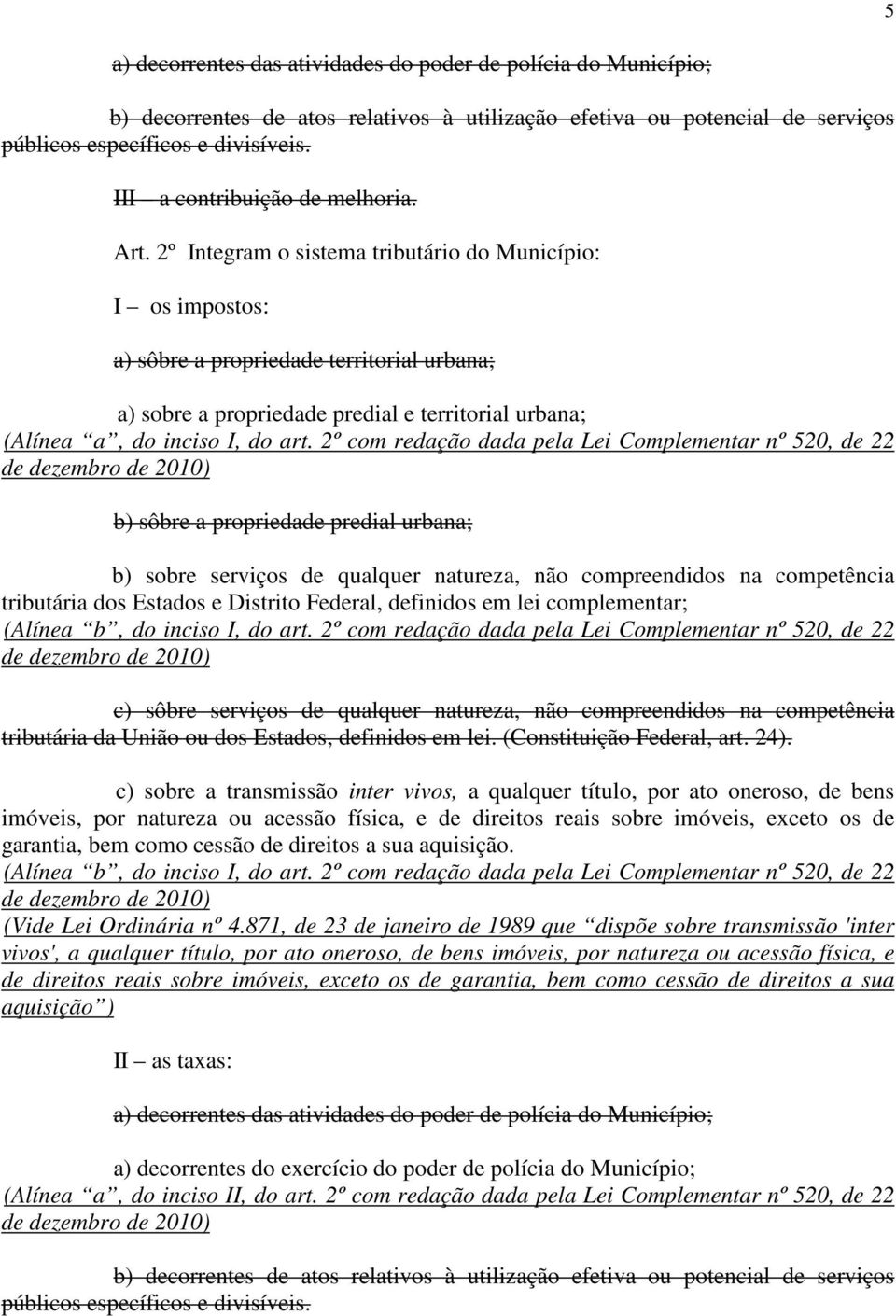 2º Integram o sistema tributário do Município: I os impostos: a) sôbre a propriedade territorial urbana; a) sobre a propriedade predial e territorial urbana; (Alínea a, do inciso I, do art.