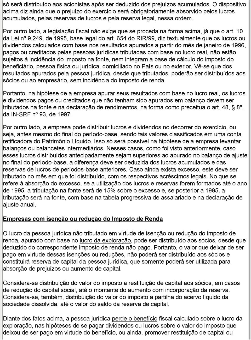 Por outro lado, a legislação fiscal não exige que se proceda na forma acima, já que o art. 10 da Lei nº 9.249, de 1995, base legal do art.