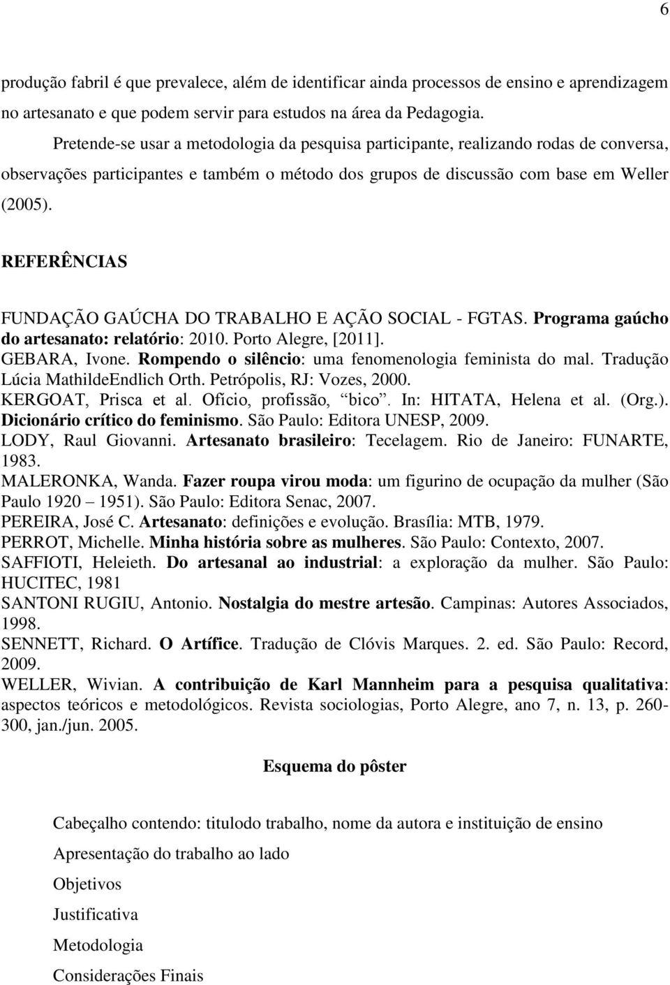 REFERÊNCIAS FUNDAÇÃO GAÚCHA DO TRABALHO E AÇÃO SOCIAL - FGTAS. Programa gaúcho do artesanato: relatório: 2010. Porto Alegre, [2011]. GEBARA, Ivone.