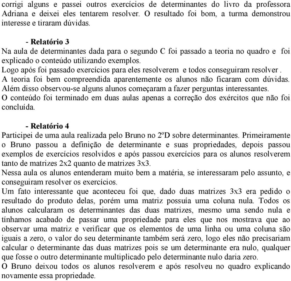 Logo após foi passado exercícios para eles resolverem e todos conseguiram resolver. A teoria foi bem compreendida aparentemente os alunos não ficaram com dúvidas.