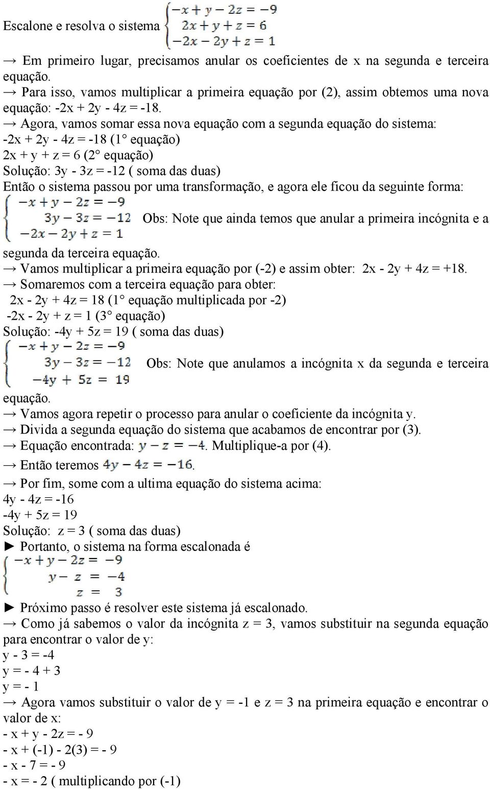 Agora, vamos somar essa nova equação com a segunda equação do sistema: -2x + 2y - 4z = -18 (1 equação) 2x + y + z = 6 (2 equação) Solução: 3y - 3z = -12 ( soma das duas) Então o sistema passou por