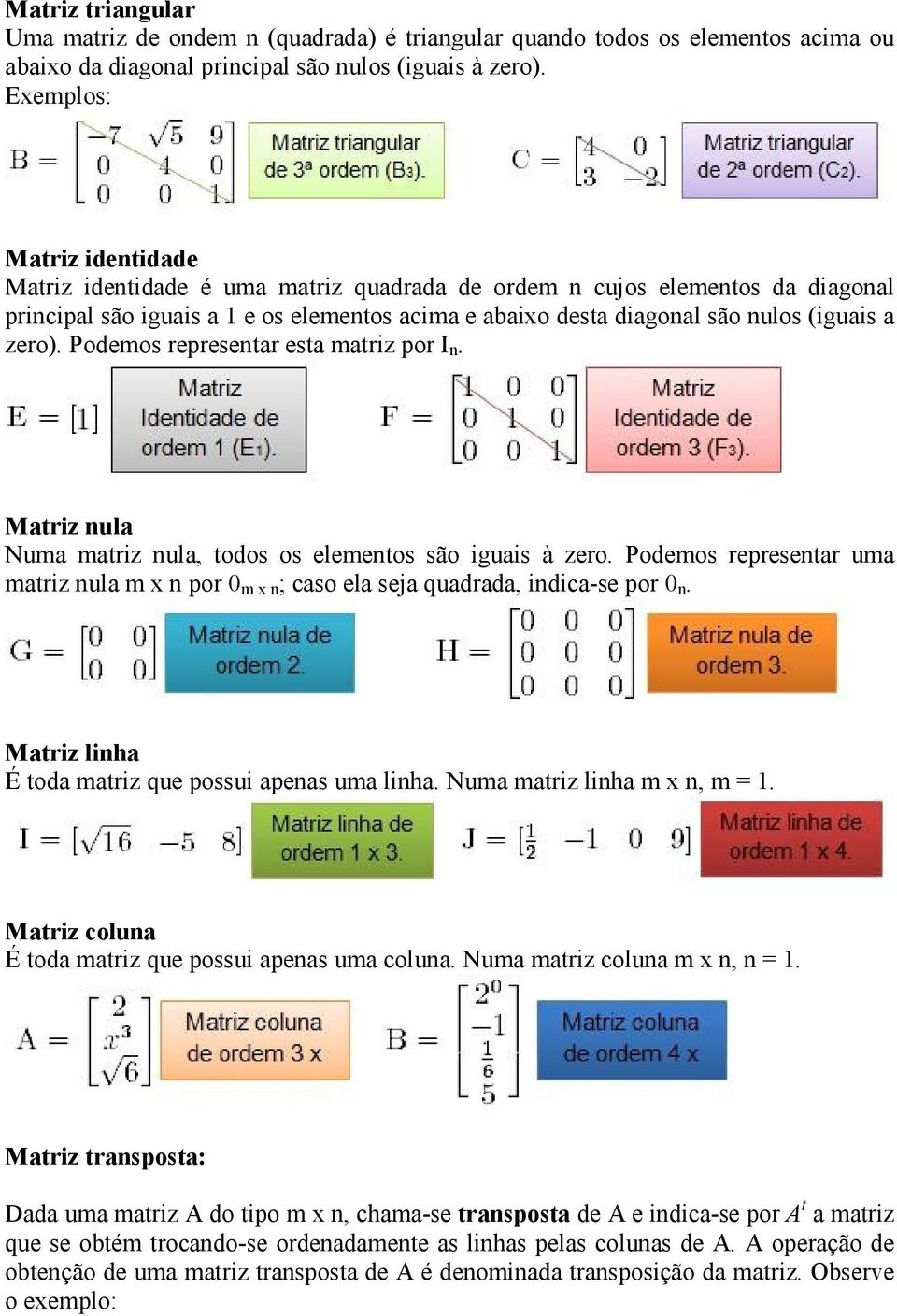 zero). Podemos representar esta matriz por I n. Matriz nula Numa matriz nula, todos os elementos são iguais à zero.
