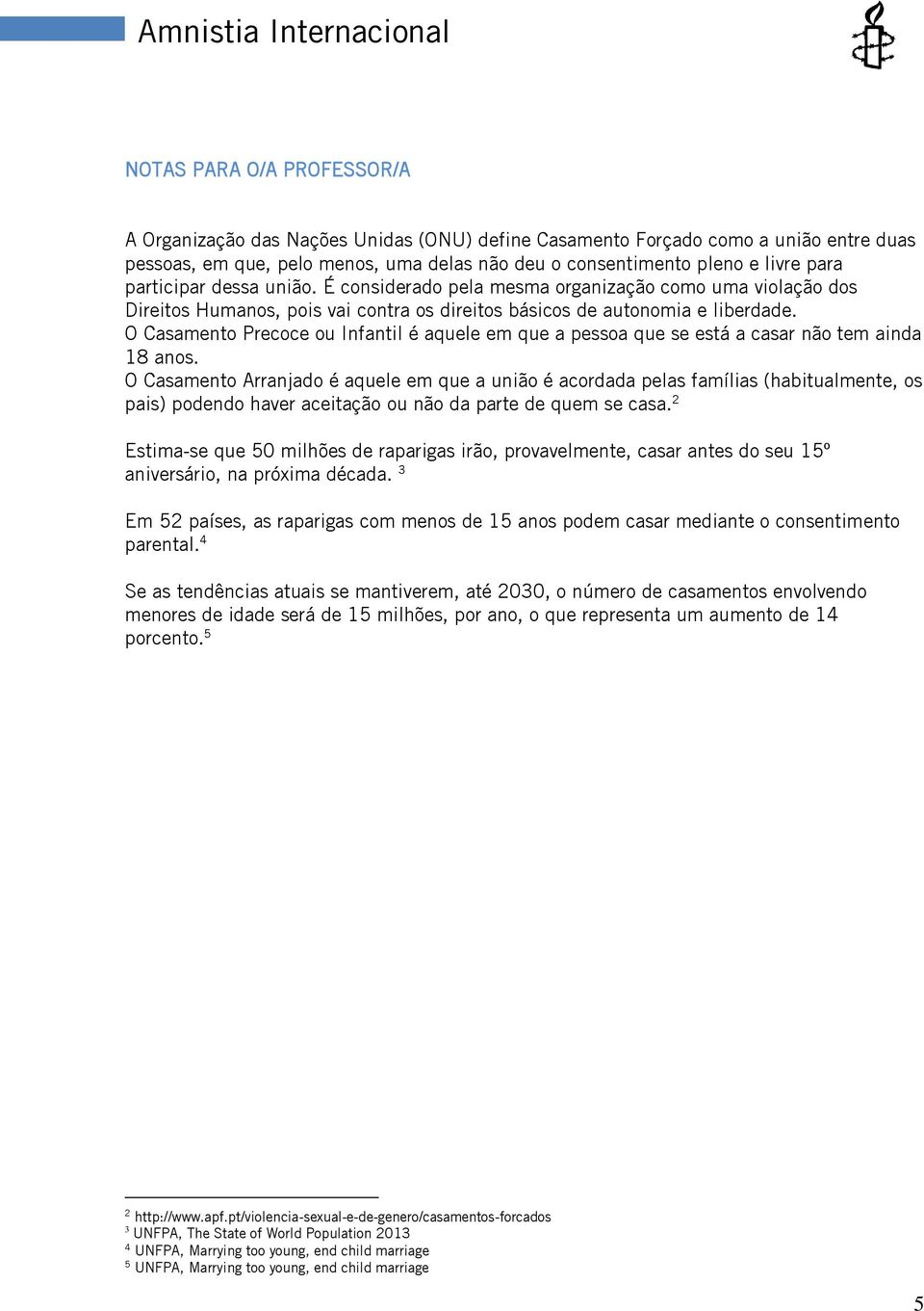 O Casamento Precoce ou Infantil é aquele em que a pessoa que se está a casar não tem ainda 18 anos.