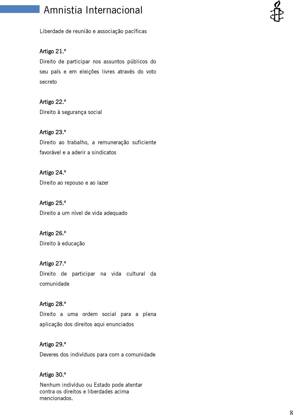 º Direito a um nível de vida adequado Artigo 26.º Direito à educação Artigo 27.º Direito de participar na vida cultural da comunidade Artigo 28.