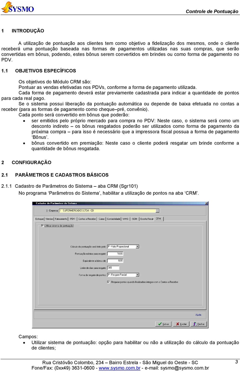 1 OBJETIVOS ESPECÍFICOS Os objetivos do Módulo CRM são: Pontuar as vendas efetivadas nos PDVs, conforme a forma de pagamento utilizada.