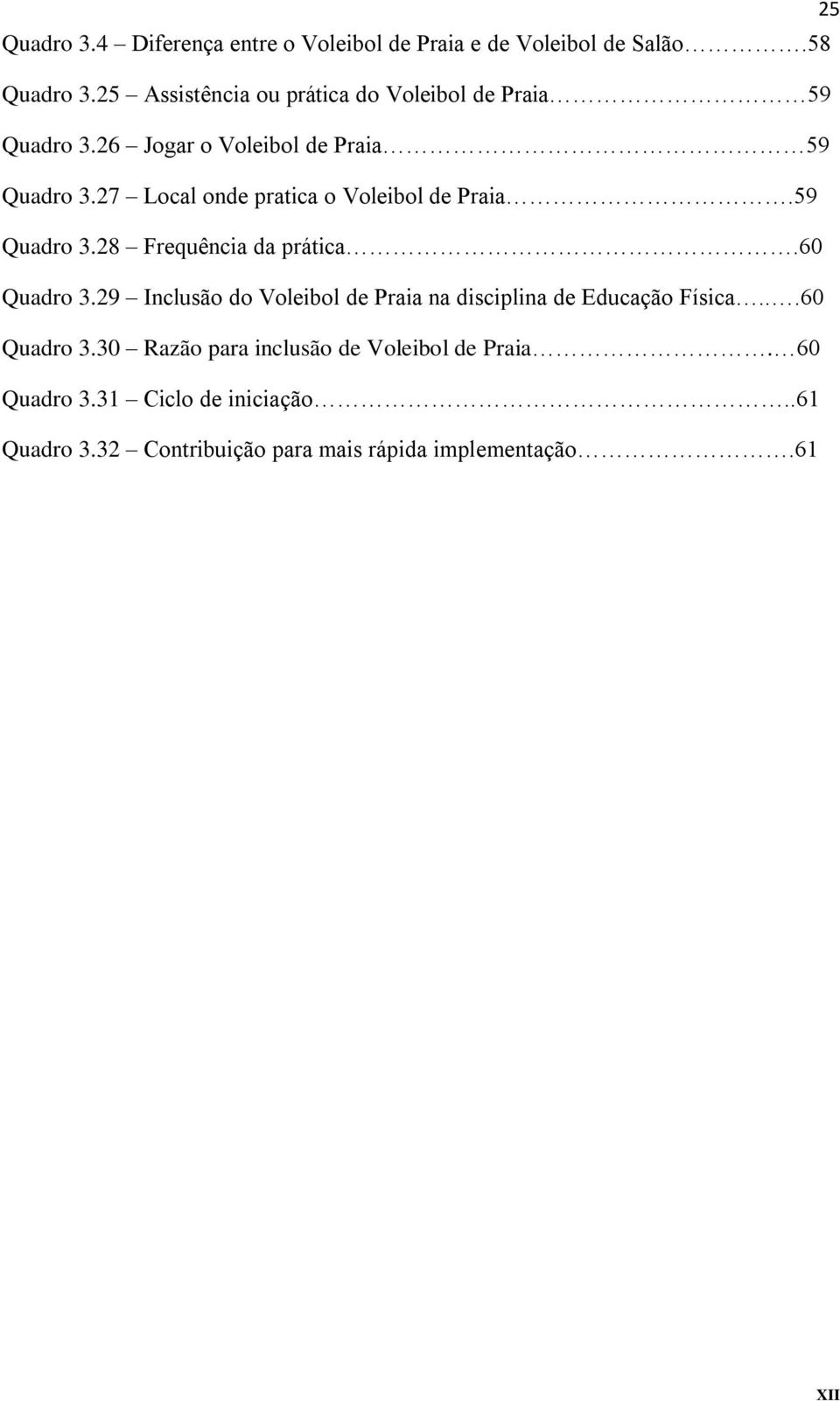 27 Local onde pratica o Voleibol de Praia.59 Quadro 3.28 Frequência da prática.60 Quadro 3.