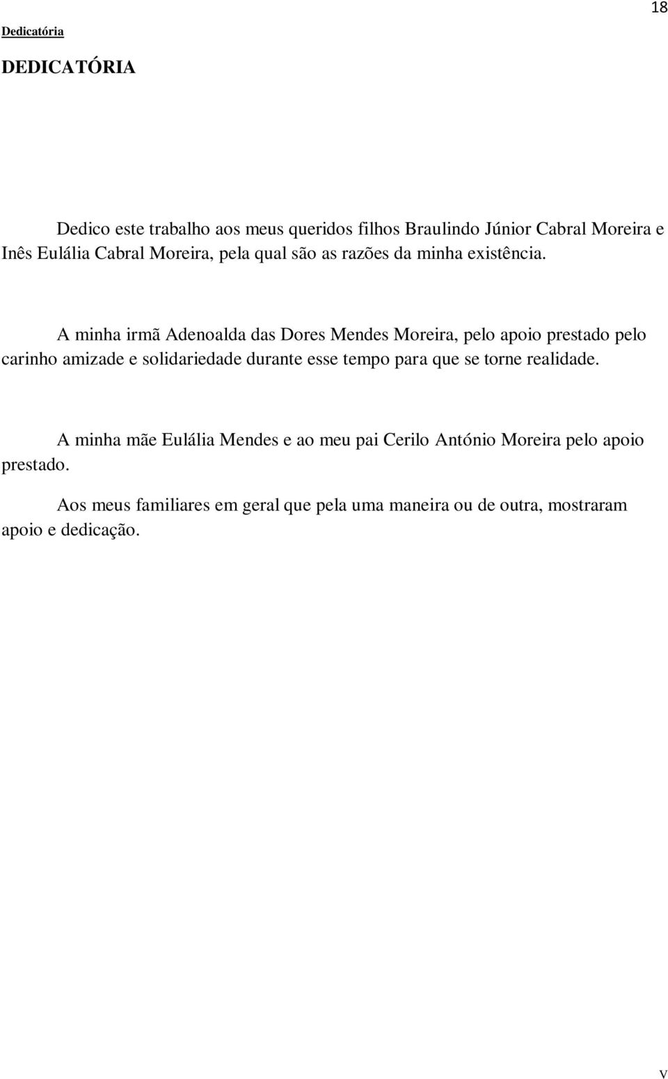 A minha irmã Adenoalda das Dores Mendes Moreira, pelo apoio prestado pelo carinho amizade e solidariedade durante esse tempo