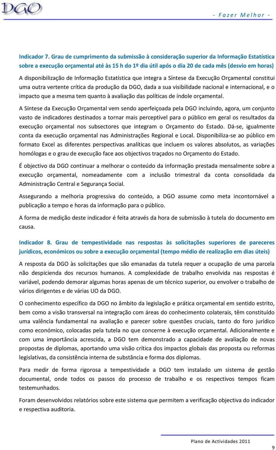 de Informação Estatística que integra a Síntese da Execução Orçamental constitui uma outra vertente crítica da produção da DGO, dada a sua visibilidade nacional e internacional, e o impacto que a