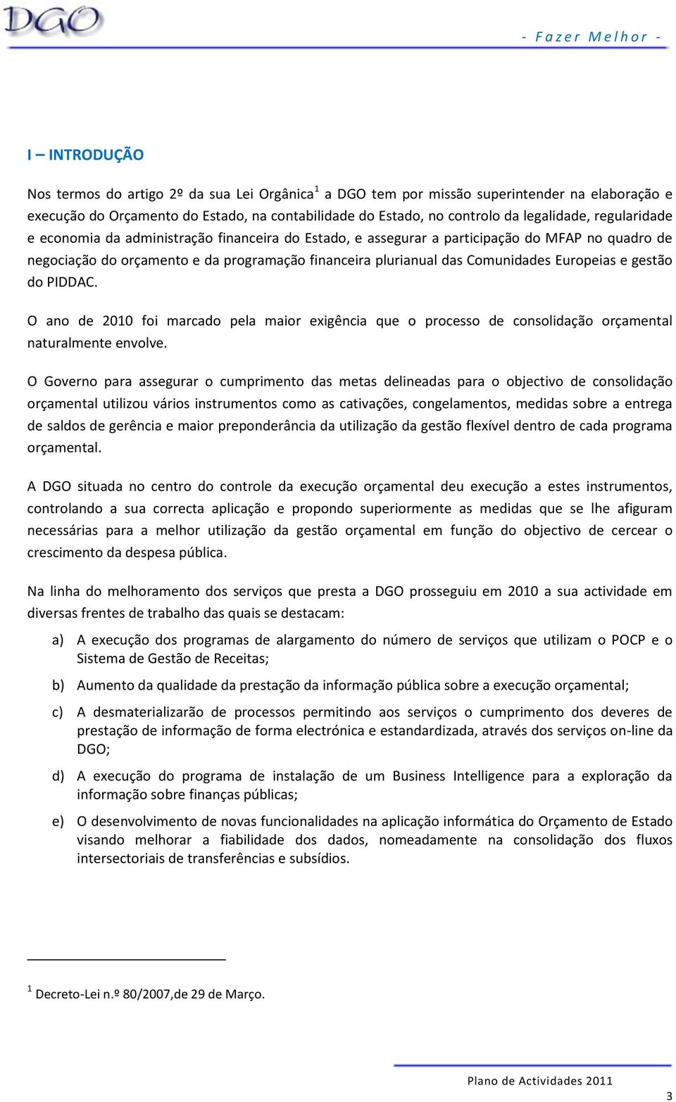 e gestão do PIDDAC. O ano de 20 foi marcado pela maior exigência que o processo de consolidação orçamental naturalmente envolve.