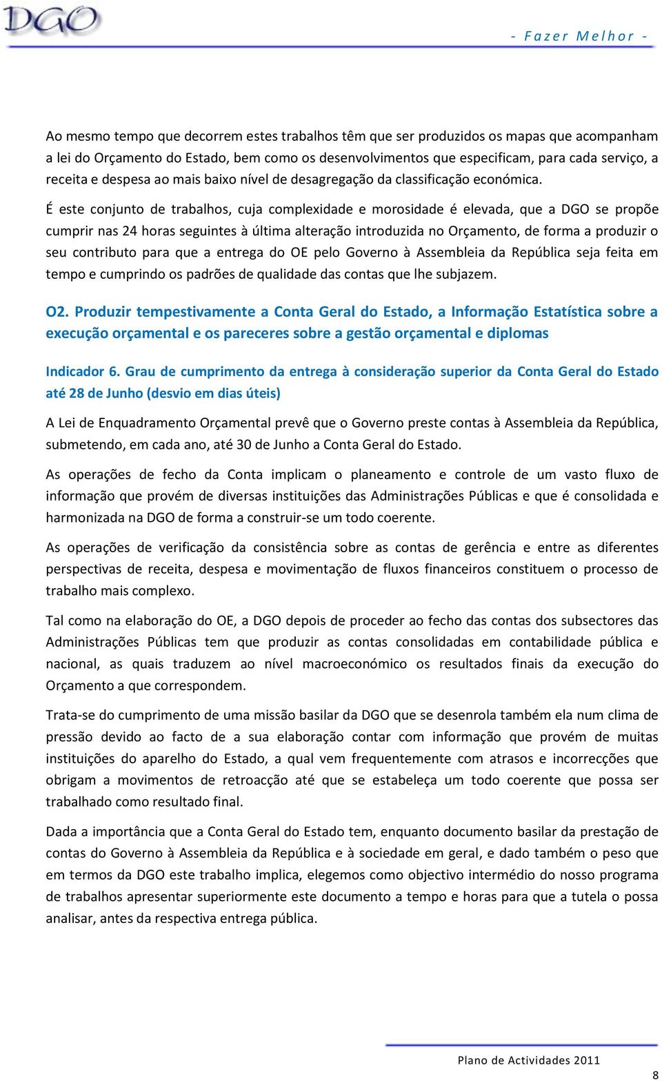 É este conjunto de trabalhos, cuja complexidade e morosidade é elevada, que a DGO se propõe cumprir nas 24 horas seguintes à última alteração introduzida no Orçamento, de forma a produzir o seu