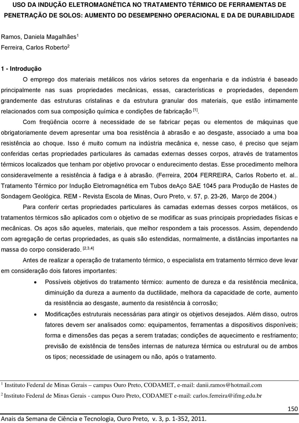 dependem grandemente das estruturas cristalinas e da estrutura granular dos materiais, que estão intimamente relacionados com sua composição química e condições de fabricação [1].