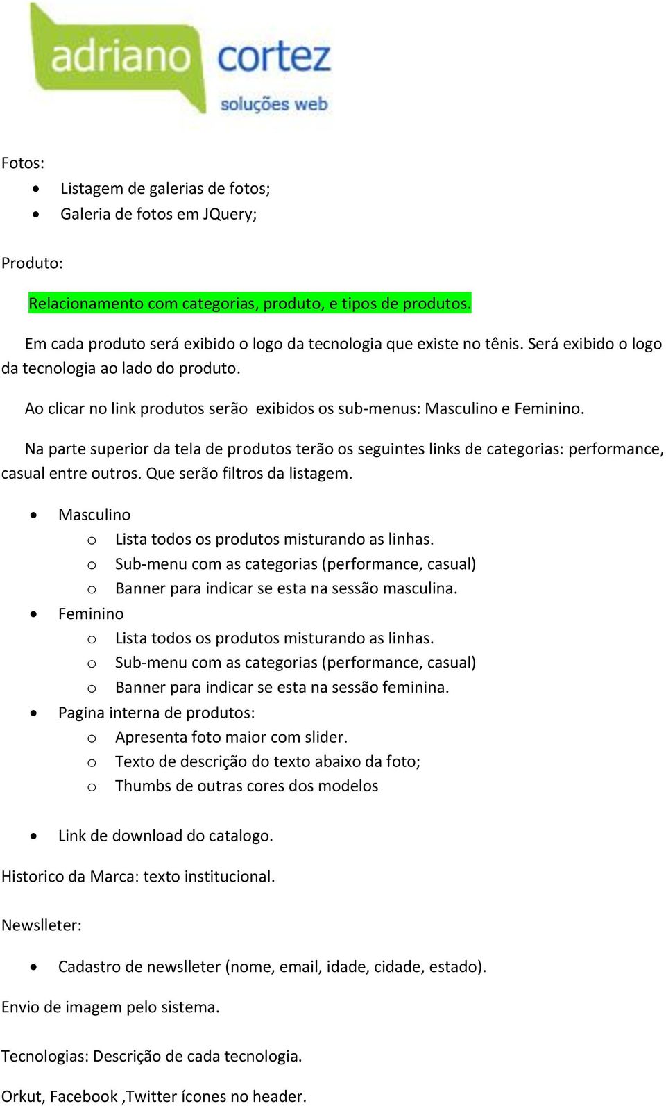 Ao clicar no link produtos serão exibidos os sub-menus: Masculino e Feminino. Na parte superior da tela de produtos terão os seguintes links de categorias: performance, casual entre outros.