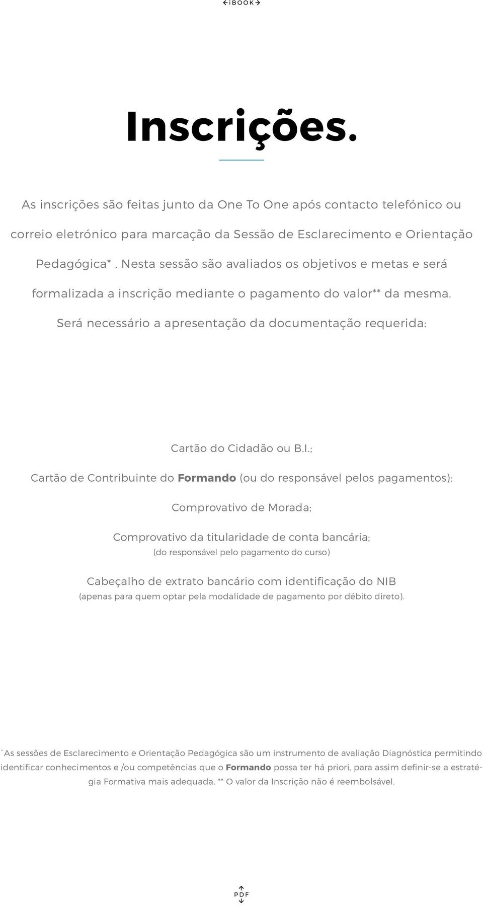 Será necessário a apresentação da documentação requerida: Cartão do Cidadão ou B.I.