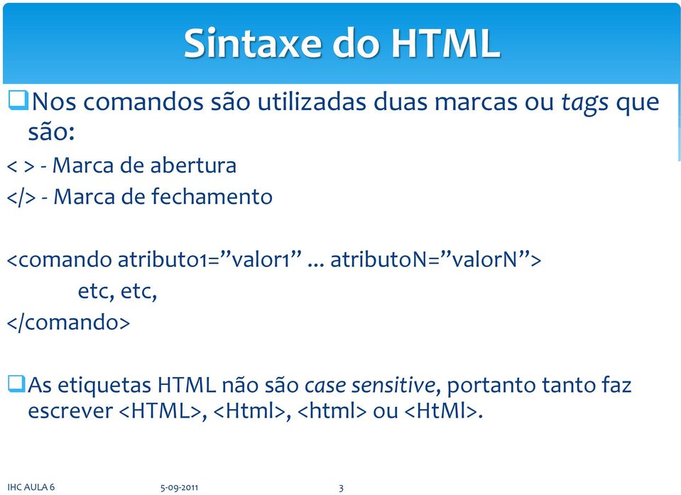 .. atributon= valorn > etc, etc, </comando> As etiquetas HTML não são case