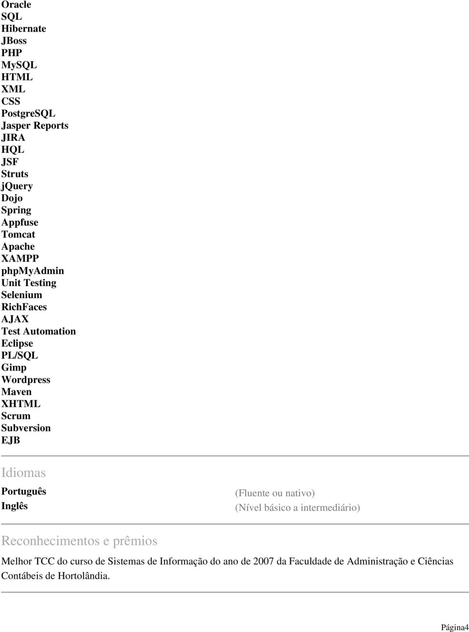 Scrum Subversion EJB Idiomas Português Inglês (Fluente ou nativo) (Nível básico a intermediário) Reconhecimentos e prêmios