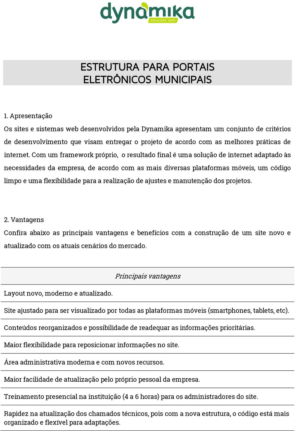 Com um framework próprio, o resultado final é uma solução de internet adaptado às necessidades da empresa, de acordo com as mais diversas plataformas móveis, um código limpo e uma flexibilidade para