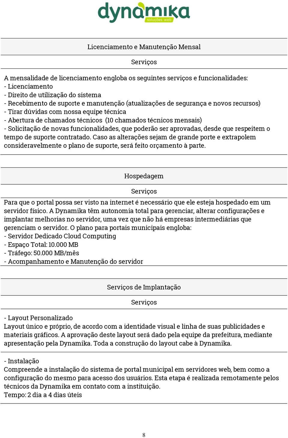 funcionalidades, que poderão ser aprovadas, desde que respeitem o tempo de suporte contratado.