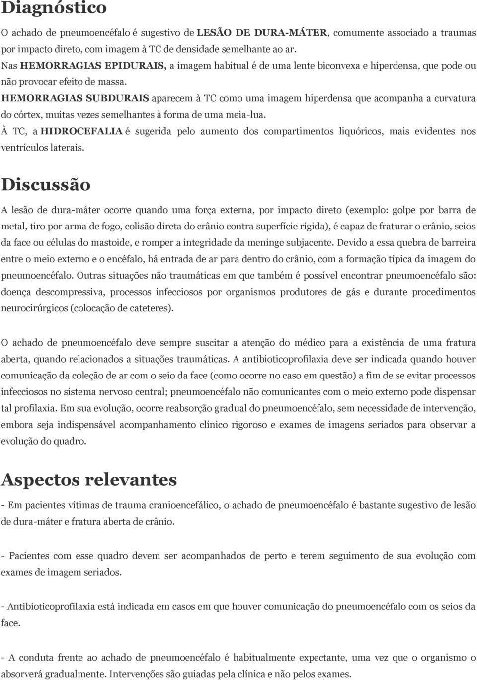 HEMORRAGIAS SUBDURAIS aparecem à TC como uma imagem hiperdensa que acompanha a curvatura do córtex, muitas vezes semelhantes à forma de uma meia-lua.