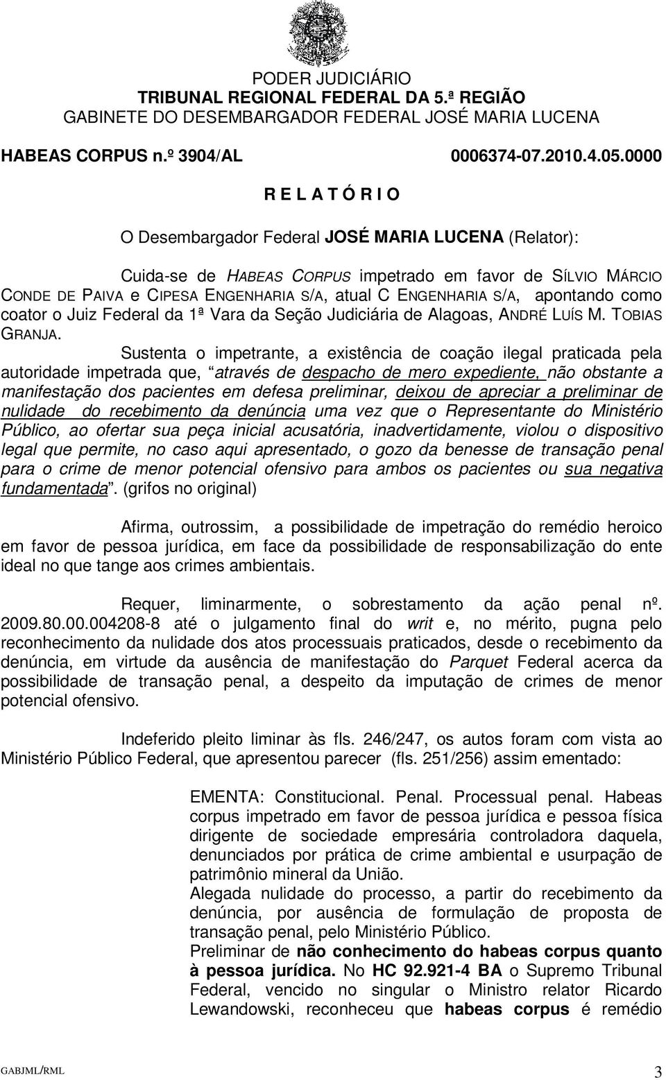 Sustenta o impetrante, a existência de coação ilegal praticada pela autoridade impetrada que, através de despacho de mero expediente, não obstante a manifestação dos pacientes em defesa preliminar,