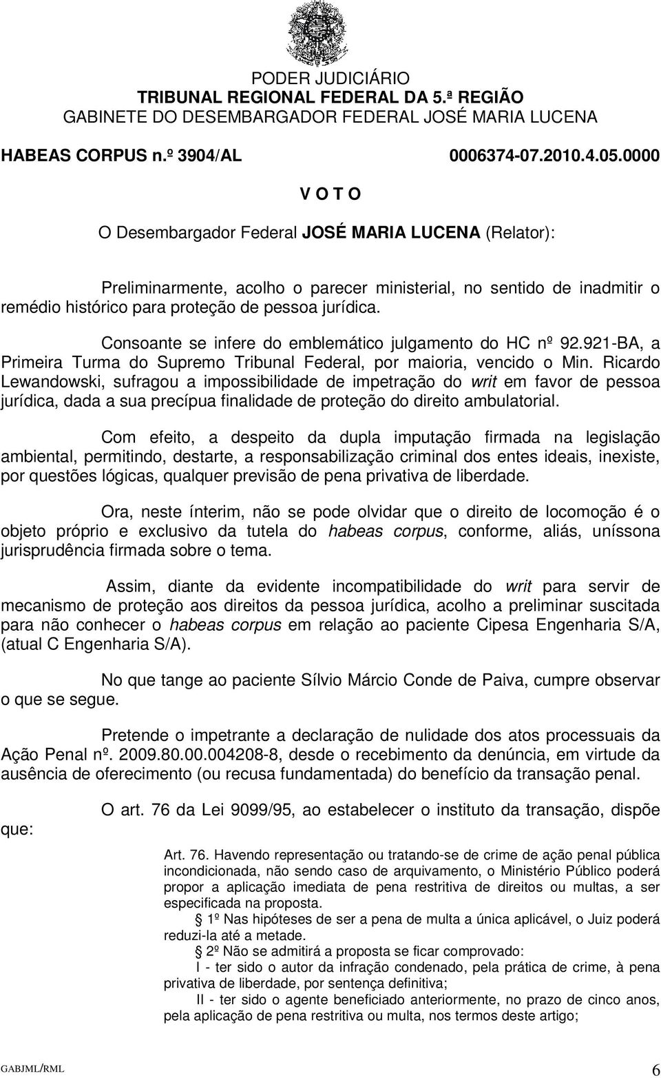 Ricardo Lewandowski, sufragou a impossibilidade de impetração do writ em favor de pessoa jurídica, dada a sua precípua finalidade de proteção do direito ambulatorial.