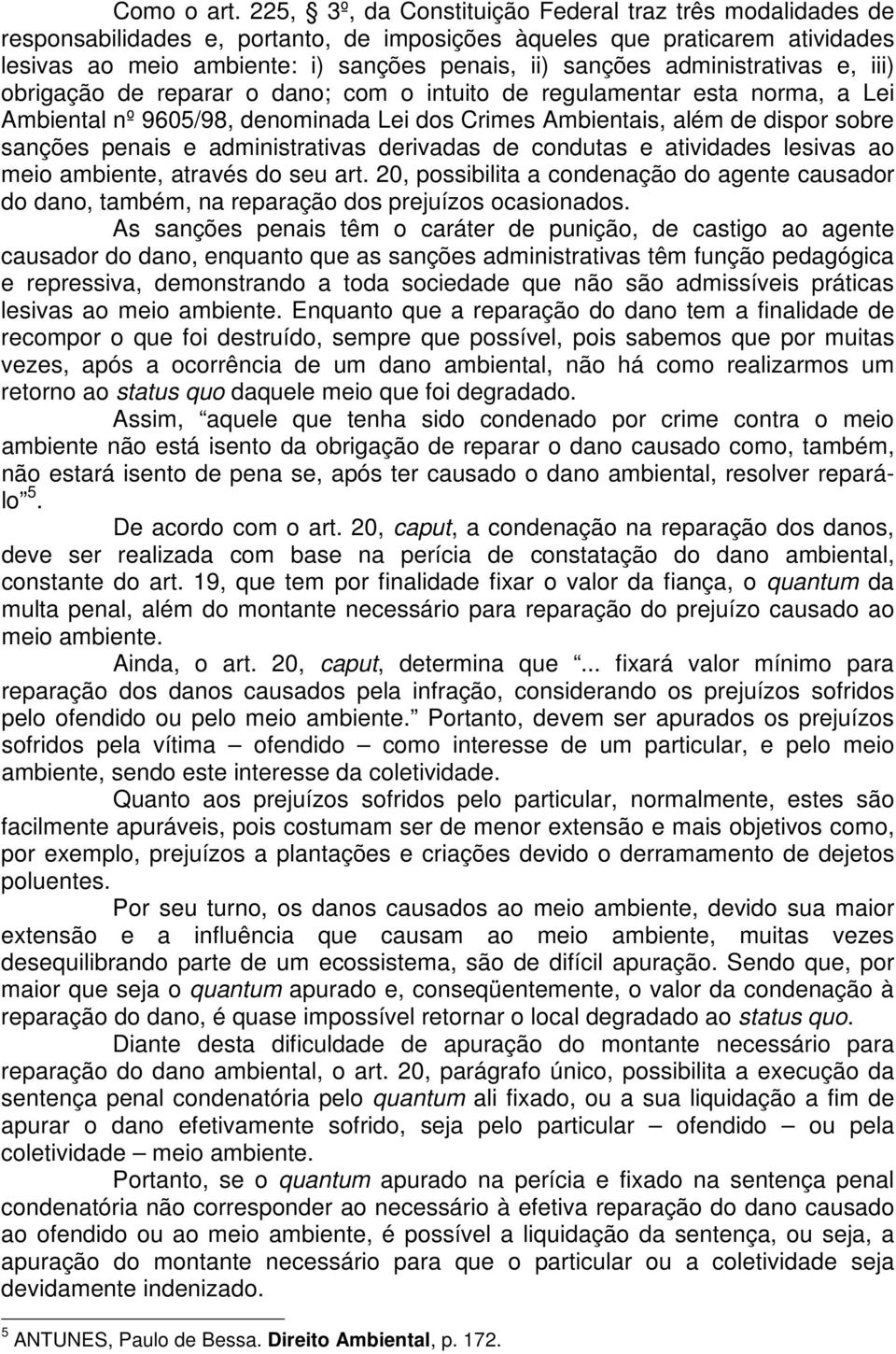 administrativas e, iii) obrigação de reparar o dano; com o intuito de regulamentar esta norma, a Lei Ambiental nº 9605/98, denominada Lei dos Crimes Ambientais, além de dispor sobre sanções penais e