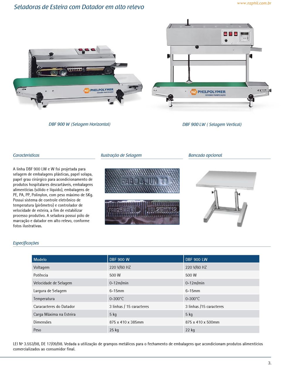 br DBF 900 W (Selagem Horizontal) DBF 900 LW ( Selagem Vertical) Ilustração de Selagem Bancada opcional A linha DBF 900 LW e W foi projetada para selagem de embalagens plásticas, papel solapa, papel