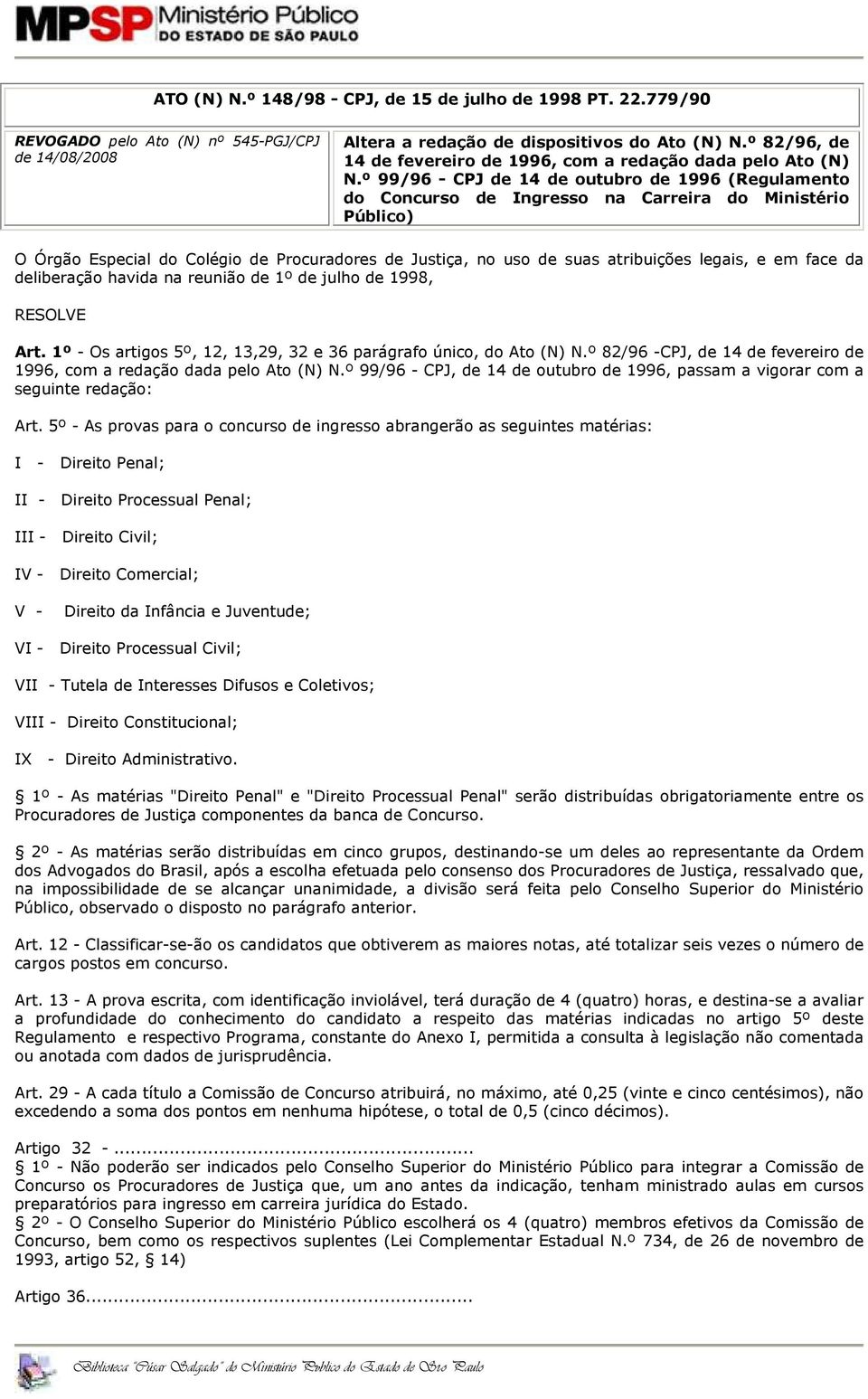 º 99/96 - CPJ de 14 de outubro de 1996 (Regulamento do Concurso de Ingresso na Carreira do Ministério Público) O Órgão Especial do Colégio de Procuradores de Justiça, no uso de suas atribuições