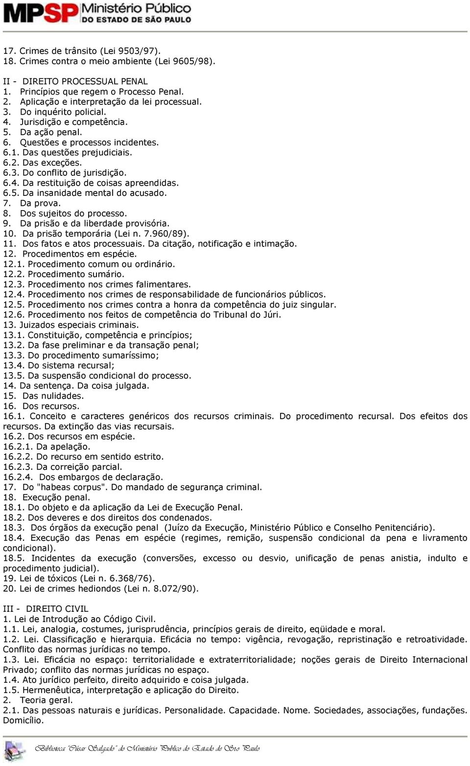 Das exceções. 6.3. Do conflito de jurisdição. 6.4. Da restituição de coisas apreendidas. 6.5. Da insanidade mental do acusado. 7. Da prova. 8. Dos sujeitos do processo. 9.