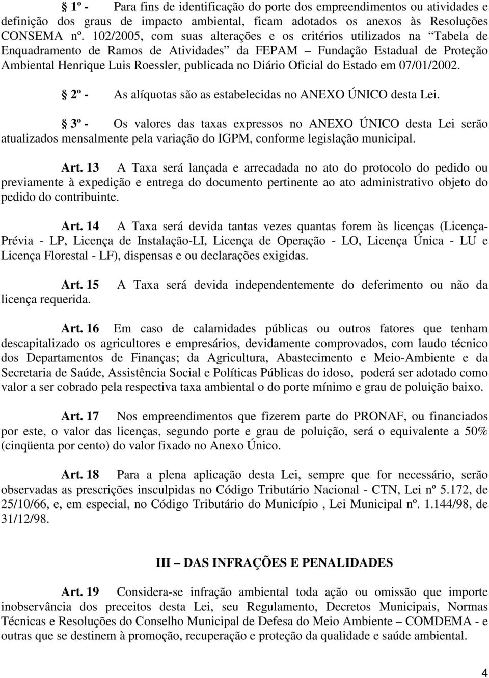 Oficial do Estado em 07/01/2002. 2º - As alíquotas são as estabelecidas no ANEXO ÚNICO desta Lei.