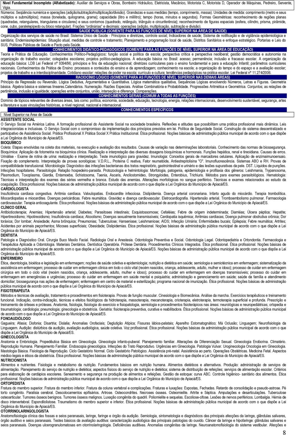 Unidades de medida: comprimento (metro e seus múltiplos e submúltiplos); massa (tonelada, quilograma, grama); capacidade (litro e mililitro); tempo (horas, minutos e segundos).